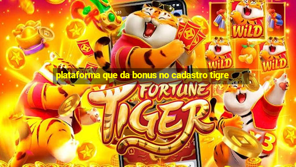 plataforma que da bonus no cadastro tigre