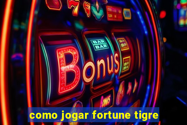 como jogar fortune tigre