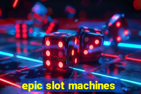 epic slot machines