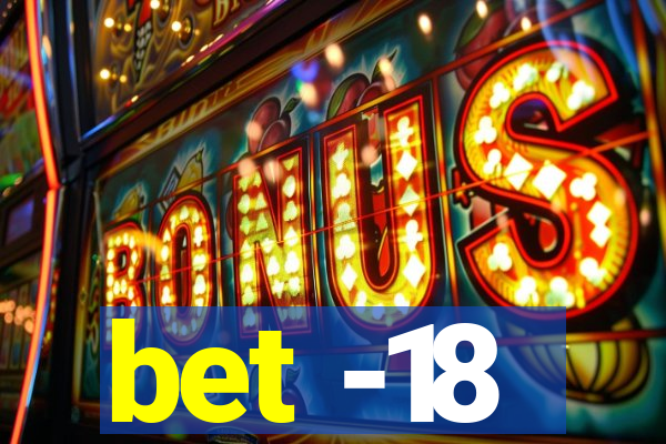 bet -18