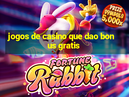 jogos de casino que dao bonus gratis