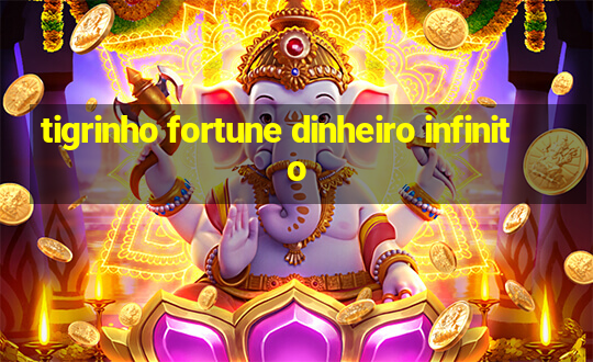 tigrinho fortune dinheiro infinito