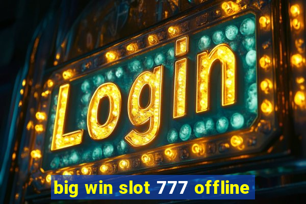 big win slot 777 offline