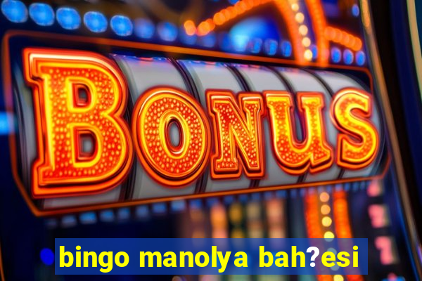 bingo manolya bah?esi