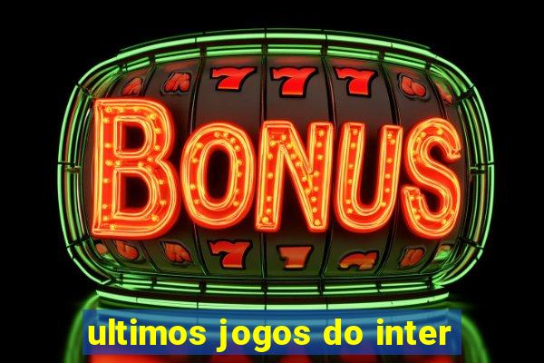 ultimos jogos do inter