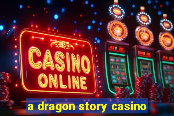 a dragon story casino