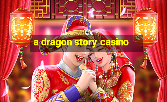 a dragon story casino