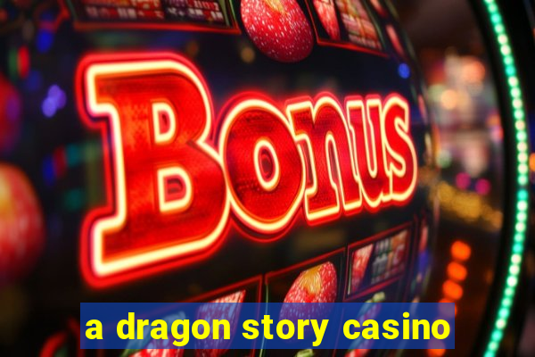 a dragon story casino