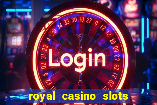 royal casino slots real money