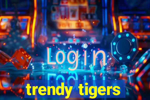 trendy tigers