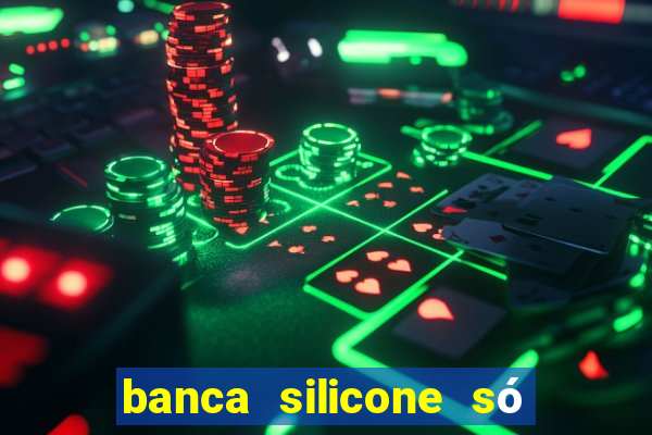 banca silicone só jogando no tigrinho