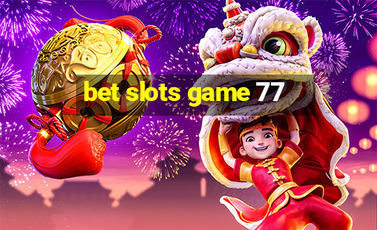 bet slots game 77