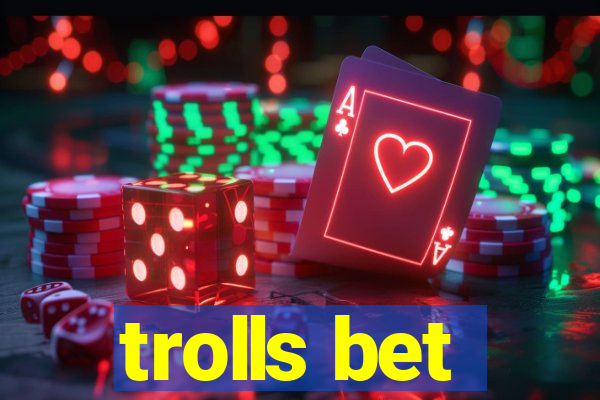 trolls bet