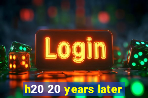 h20 20 years later