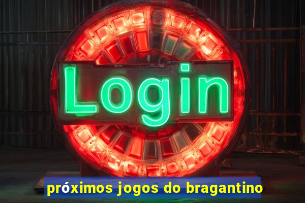 próximos jogos do bragantino