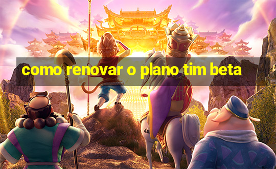 como renovar o plano tim beta