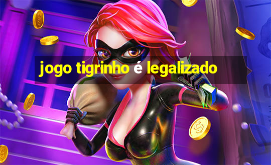 jogo tigrinho é legalizado