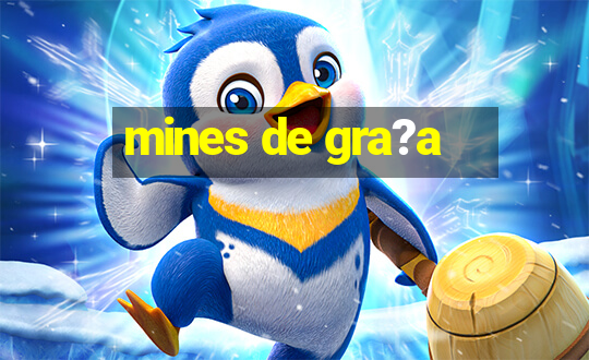 mines de gra?a