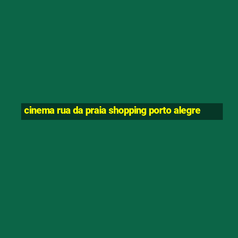 cinema rua da praia shopping porto alegre