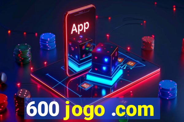 600 jogo .com