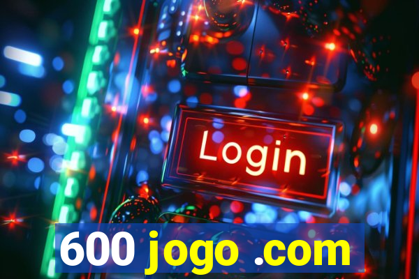 600 jogo .com