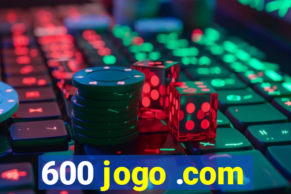 600 jogo .com