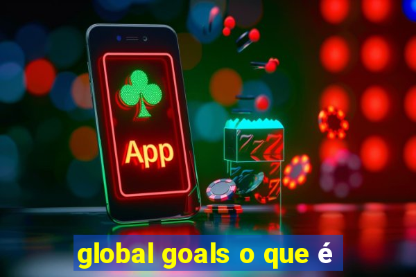 global goals o que é