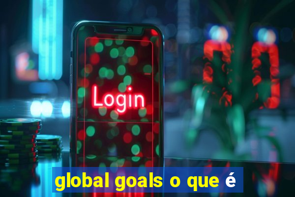 global goals o que é