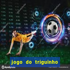 jogo do triguinho de ganhar dinheiro