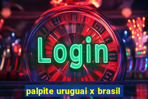 palpite uruguai x brasil