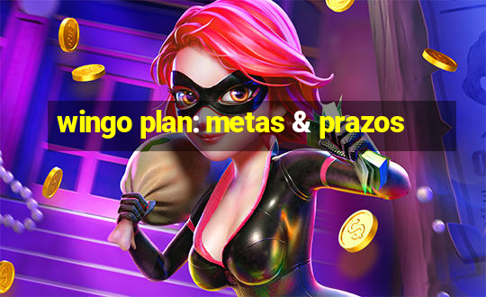 wingo plan: metas & prazos