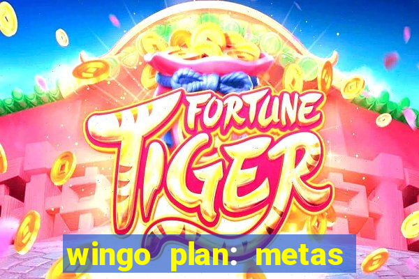 wingo plan: metas & prazos