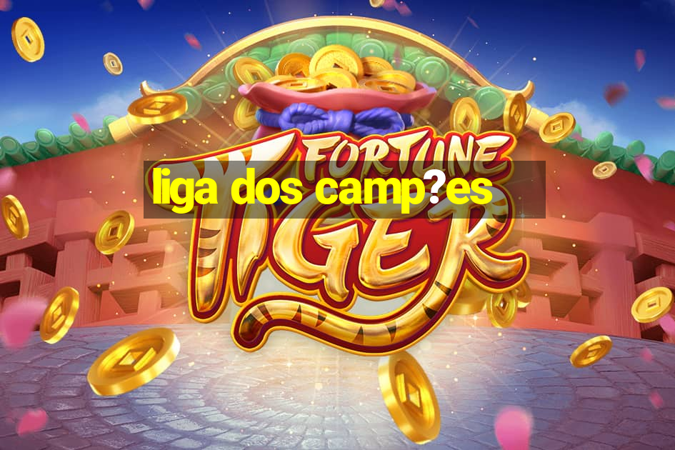 liga dos camp?es