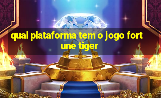 qual plataforma tem o jogo fortune tiger