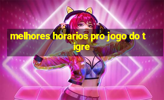 melhores horarios pro jogo do tigre