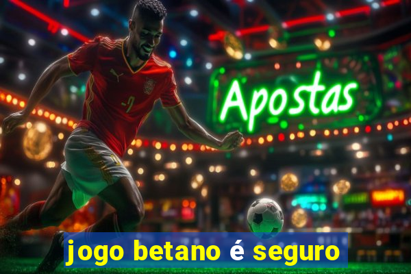 jogo betano é seguro