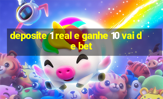 deposite 1 real e ganhe 10 vai de bet