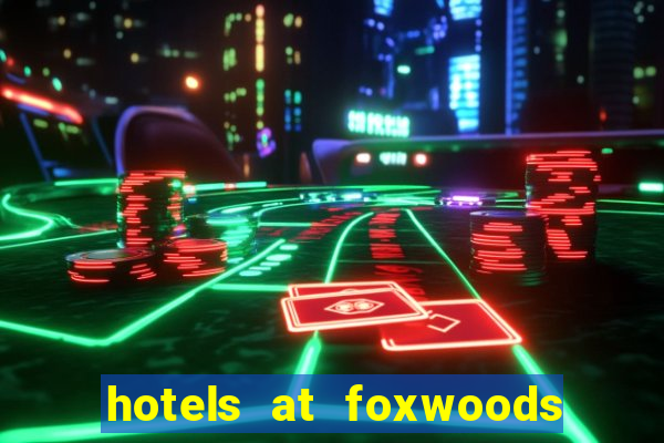 hotels at foxwoods casino in connecticut