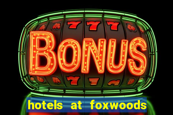 hotels at foxwoods casino in connecticut