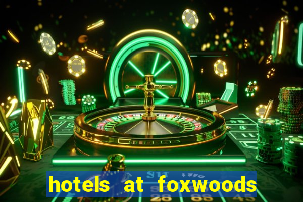 hotels at foxwoods casino in connecticut