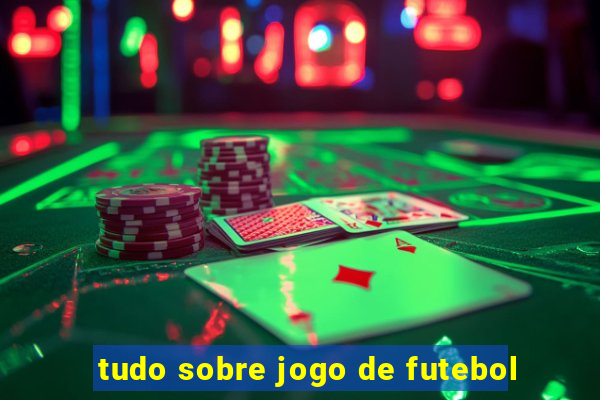 tudo sobre jogo de futebol