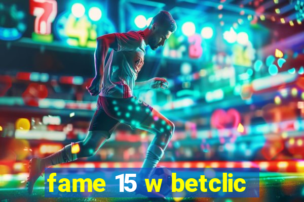 fame 15 w betclic