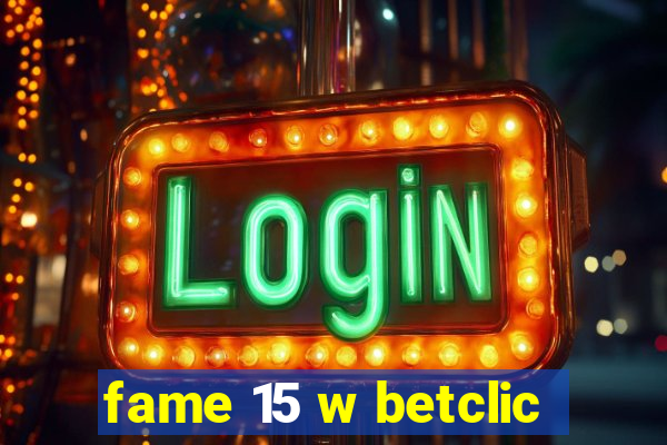 fame 15 w betclic