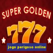 jogo perigoso online