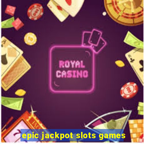 epic jackpot slots games