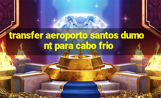 transfer aeroporto santos dumont para cabo frio