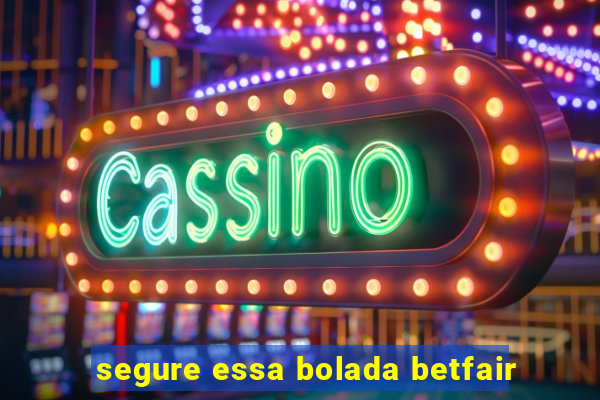 segure essa bolada betfair