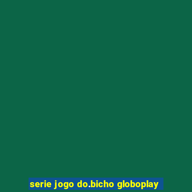 serie jogo do.bicho globoplay