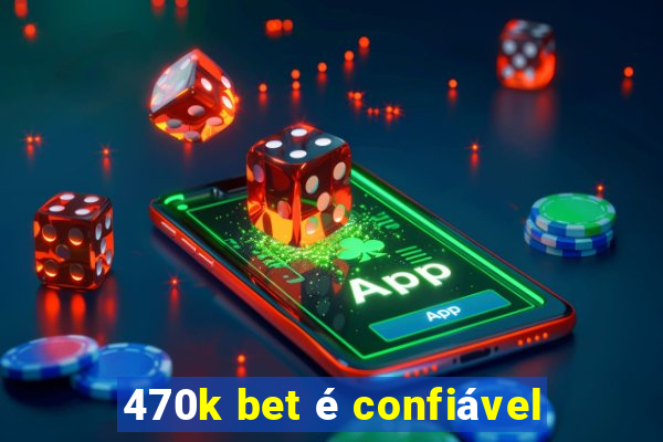 470k bet é confiável