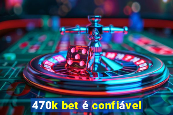 470k bet é confiável